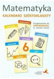 MATEMATYKA. KALENDARZ SZSTOKLASISTY Przygotowanie do Sprawdzianu w szstej klasie