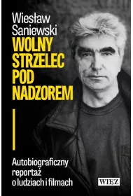 Wolny strzelec pod nadzorem. Autobiograficzny reporta� o ludziach i filmach