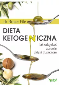 Dieta ketogeniczna. Jak odzyska� zdrowie dzi�ki t�uszczom