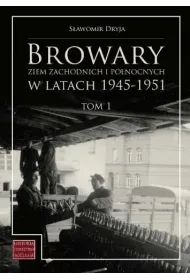 Browary Ziem Zachodnich i P�nocnych w latach 1945-1951. Tom 1