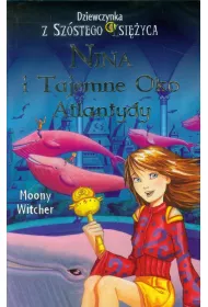 Nina i tajemne oko Atlantydy. Dziewczynka z Sz�stego Ksi�yca. Tom 4