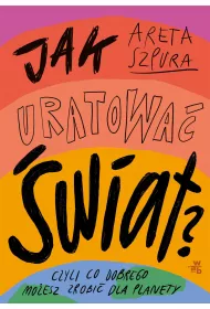 eBook Jak uratowa wiat? Czyli co dobrego moesz zrobi dla planety mobi epub
