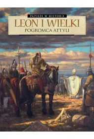 Papie�e w historii. Leon Wielki. Pogromca Attyli