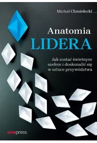 Anatomia lidera. Jak zosta� �wietnym szefem...
