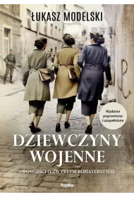 Dziewczyny wojenne. Opowie�ci o zwyk�ym bohaterstwie