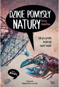 Dzikie pomysy natury. Jak przyroda inspiruje wiat nauki