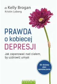 Prawda o kobiecej depresji. Jak zapanowa� nad cia�em, by uzdrowi� umys�