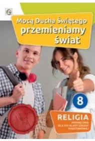 Moc Ducha witego przemieniamy wiat. Podrcznik do religii dla 8 klasy szkoy podstawowej