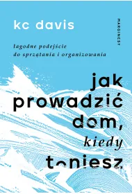 Jak prowadzi� dom, kiedy toniesz. �agodne podej�cie do sprz�tania i organizowania