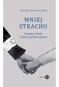 Mniej strachu. Ostatnie chwile z Januszem Korczakiem