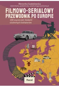 Filmowo-serialowy przewodnik po Europie. 100 wycieczek �ladami ulubionych bohater�w