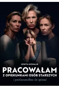 Pracowa�am z opiekunkami os�b starszych i postanowi�am to opisa�