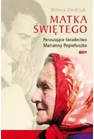 Matka �wi�tego. Poruszaj�ce �wiadectwo Marianny Popie�uszko