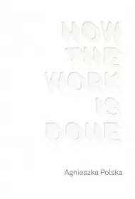 Agnieszka Polska How the Work is Done