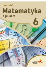 Matematyka z plusem 6. Zbi�r zada�. Szko�a podstawowa