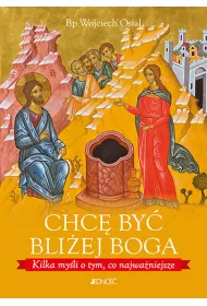 Chc� by� bli�ej boga. Kilka my�li o tym, co najwa�niejsze