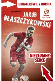 PZPN. Bohaterowie z boiska. Jakub B�aszczykowski. Niez�omne serce