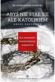 Aby� nie stawa� si� ale-katolikiem. Drogi krzy�owe
