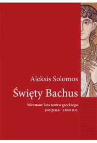 �wi�ty Bachus. Nieznane lata teatru greckiego 300 p.n.e. - 1600 n.e