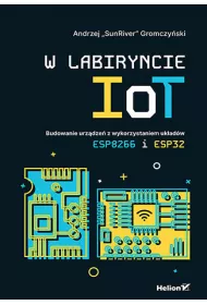 W labiryncie IoT. Budowanie urz�dze� z wykorzystaniem uk�ad�w ESP8266 i ESP32