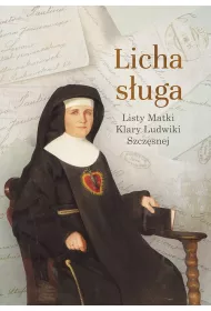 Licha s�uga. Listy Matki Klary Ludwiki Szcz�snej