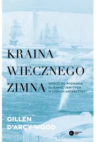 Kraina wiecznego zimna. Wycig do poznania tajemnic ukrytych w lodach Antarktydy