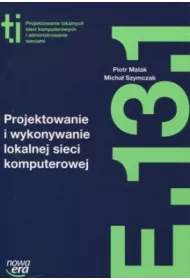 Projektowanie i wykonywanie lokalnej sieci komputerowej (E.13.1.). Podr�cznik do kszta�cenia w zawodzie technik informatyk