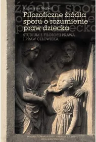 Filozoficzne �r�d�a sporu o rozumienie praw dziecka. Studium z filozofii prawa i praw cz�owieka