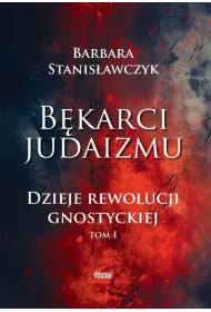 B�karci Judaizmu. Dzieje rewolucji gnostyckiej T.1