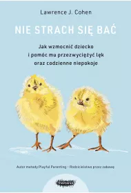 Nie strach si� ba�. Jak wzmocni� dziecko i pom�c mu przezwyci�y� l�k i codzienne niepokoje