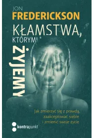 K�amstwa, kt�rymi �yjemy. Jak zmierzy� si� z prawd�, zaakceptowa� siebie i zmieni� swoje �ycie