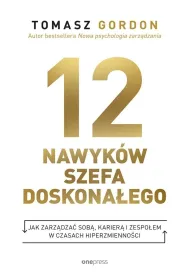 12 nawyk�w szefa doskona�ego. Jak zarz�dza� sob�, karier� i zespo�em w czasach hiperzmienno�ci