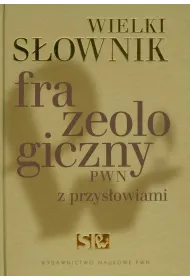 Wielki s�ownik frazeologiczny PWN z przys�owiami