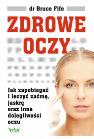 Zdrowe oczy. Jak zapobiega� i leczy� za�m�, jaskr� oraz inne dolegliwo�ci oczu