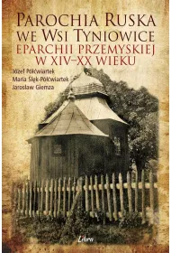 Parochia ruska we wsi Tyniowice eparchii przemyskiej w XIV&ndash;XX wieku