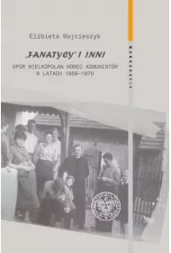 Fanatycy i inni. Op�r Wielkopolan wobec w�adz..
