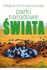 Miejsca, ktre zachwycaj. Parki Narodowe wiata