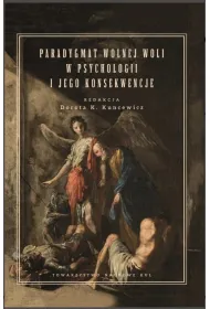 Paradygmat wolnej woli w psychologii i jego konsekwencje. Kuncewicz Dorota K. (red.)