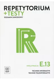 Repetytorium i testy egzaminacyjne. Egzamin zawodowy. Technik informatyk. Technik teleinformatyk. Kwalifikacja E.13