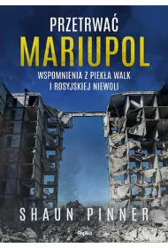 Przetrwa� Mariupol. Wspomnienia z piek�a walk i rosyjskiej niewoli