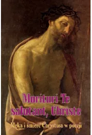 Morituri Te salutant, Christe. M�ka i �mier� Chrystusa w poezji