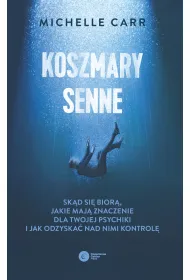 Koszmary senne. Sk�d si� bior�, jakie maj� znaczenie dla Twojej psychiki i jak odzyska� nad nimi kontrol�