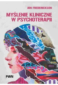 My�lenie kliniczne w psychoterapii. Czym jest, czemu s�u�y oraz dlaczego i jak go nauczamy