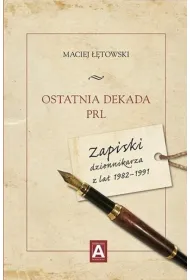 Ostatnia dekada PRL. Zapiski dziennikarza z...