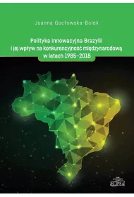Polityka innowacyjna Brazylii i jej wp�yw na konkurencyjno�� mi�dzynarodow� w latach 1985-2018