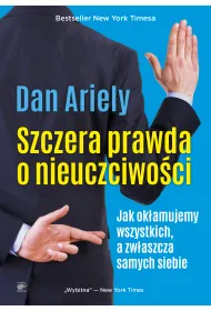 Szczera prawda o nieuczciwo�ci jak ok�amujemy wszystkich a zw�aszcza samych siebie