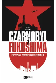 Czarnobyl I Fukushima. Przyczyny, przebieg i konsekwencje