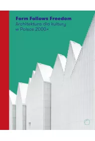 Form Follows Freedom. Architektura dla kultury w Polsce 2000+
