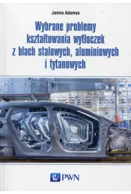 Wybrane problemy kszta�towania wyt�oczek z blach stalowych, aluminiowych i tytanowych