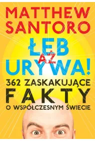 A� �EB URYWA. 362 zaskakuj�ce fakty o wsp�czesnym �wiecie